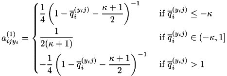 \[ a_{ijy_i}^{(1)} = \begin{dcases} \frac{1}{4} \left( 1 - \overline{q}_i^{(y_ij)} - \frac{\kappa + 1}{2} \right)^{-1} & \text{ if } \overline{q}_i^{(y_ij)} \leq -\kappa \\ \frac{1}{2(\kappa + 1)} & \text{ if } \overline{q}_i^{(y_ij)} \in (-\kappa, 1] \\ -\frac{1}{4} \left( 1 - \overline{q}_i^{(y_ij)} - \frac{\kappa + 1}{2} \right)^{-1} & \text{ if } \overline{q}_i^{(y_ij)} > 1 \end{dcases} \]