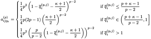 \[ a_{ijy_i}^{(p)} = \begin{dcases} \frac{1}{4} p^2 \left( 1 - \overline{q}_i^{(y_ij)} - \frac{\kappa + 1}{2} \right)^{p - 2} & \text{ if } \overline{q}_i^{(y_ij)} \leq \frac{p + \kappa - 1}{p - 2} \\ \frac{1}{4} p (2p - 1) \left( \frac{\kappa + 1}{2} \right)^{p - 2} & \text{ if } \overline{q}_i^{(y_ij)} \in \left( \left. \frac{p + \kappa - 1}{p - 2}, 1 \right. \right] \\ \frac{1}{4} p^2 \left( \frac{p}{p - 2} \left( 1 - \overline{q}_i^{(y_ij)} - \frac{\kappa + 1}{2}\right) \right)^{p - 2} & \text{ if } \overline{q}_i^{(y_ij)} > 1 \end{dcases} \]