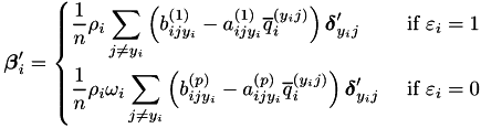\[ \boldsymbol{\beta}_i' = \begin{dcases} \frac{1}{n}\rho_i \sum_{j \neq y_i} \left( b_{ijy_i}^{(1)} - a_{ijy_i}^{(1)}\overline{q}_i^{(y_ij)} \right) \boldsymbol{\delta}_{y_ij}' & \text{ if } \varepsilon_i = 1 \\ \frac{1}{n}\rho_i \omega_i \sum_{j \neq y_i} \left( b_{ijy_i}^{(p)} - a_{ijy_i}^{(p)}\overline{q}_i^{(y_ij)} \right) \boldsymbol{\delta}_{y_ij}' & \text{ if } \varepsilon_i = 0 \end{dcases} \]