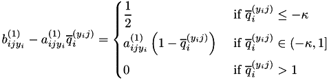\[ b_{ijy_i}^{(1)} - a_{ijy_i}^{(1)}\overline{q}_i^{(y_ij)} = \begin{dcases} \frac{1}{2} & \text{ if } \overline{q}_i^{(y_ij)} \leq -\kappa \\ a_{ijy_i}^{(1)} \left( 1 - \overline{q}_i^{(y_ij)} \right) & \text{ if } \overline{q}_i^{(y_ij)} \in (-\kappa, 1] \\ 0 & \text{ if } \overline{q}_i^{(y_ij)} > 1 \end{dcases} \]