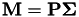 $\textbf{M} = \textbf{P}\boldsymbol{\Sigma}$