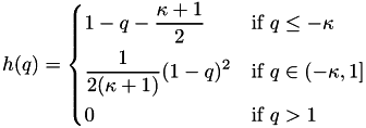 \[ h(q) = \begin{dcases} 1 - q - \frac{\kappa + 1}{2} & \text{if } q \leq -\kappa \\ \frac{1}{2(\kappa + 1)} ( 1 - q)^2 & \text{if } q \in (-\kappa, 1] \\ 0 & \text{if } q > 1 \end{dcases} \]