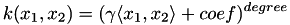 \[ k(x_1, x_2) = ( \gamma \langle x_1, x_2 \rangle + coef)^{degree} \]