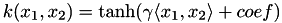 \[ k(x_1, x_2) = \tanh( \gamma \langle x_1 , x_2 \rangle + coef) \]